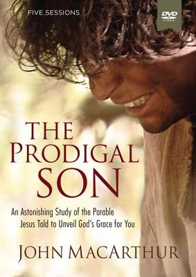 The Prodigal Son Video Study: An Astonishing Study of the Parable Jesus Told to Unveil God's Grace for You by MacArthur, John F.
