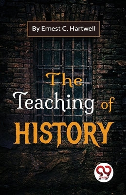 The Teaching Of History by Hartwell, Ernest C.