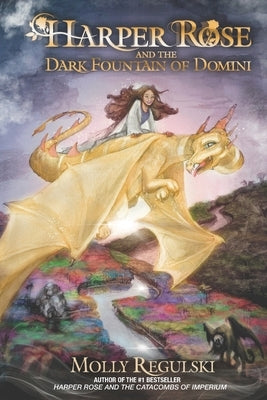 Harper Rose and the Dark Fountain of Domini by Regulski, Molly