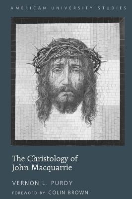 The Christology of John Macquarrie: Edited by Naomi Purdy - Foreword by Colin Brown by Purdy, Naomi