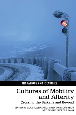 Cultures of Mobility and Alterity: Crossing the Balkans and Beyond by Hashamova, Yana