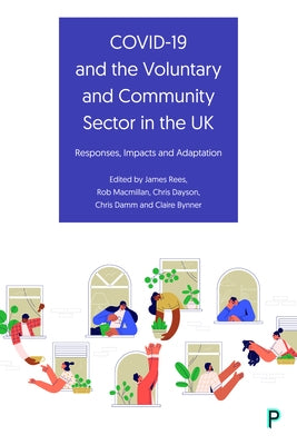 Covid-19 and the Voluntary and Community Sector in the UK: Responses, Impacts and Adaptation by Rees, James