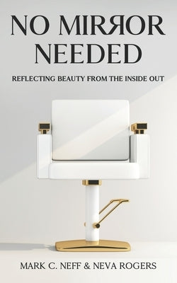No Mirror Needed: Reflecting Beauty From the Inside Out by Rogers, Neva