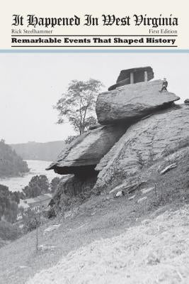 It Happened in West Virginia: Remarkable Events That Shaped History by Steelhammer, Rick