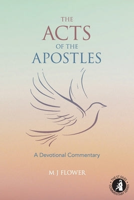 The Acts of the Apostles: A Devotional Commentary by Flower, M. J.