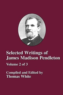 Selected Writings of James Madison Pendleton - Vol. 2 by White, Thomas