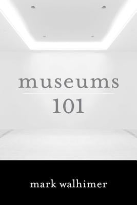Museums 101 by Walhimer, Mark