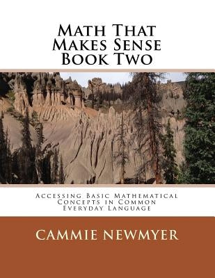 Math That Makes Sense Book Two: Accessing Basic Mathematical Concepts in Common Everyday Language by Newmyer, Cammie