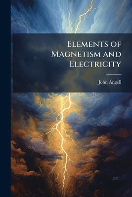 Elements of Magnetism and Electricity by Angell, John