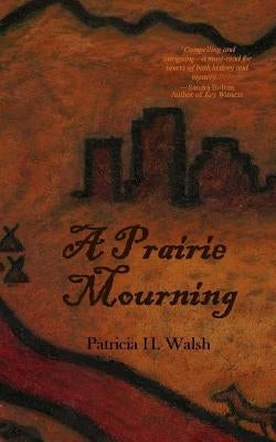 A Prairie Mourning: mystery novel by Walsh, Patricia