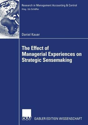 The Effect of Managerial Experiences on Strategic Sensemaking by Kauer, Daniel