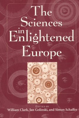 The Sciences in Enlightened Europe by Clark, William