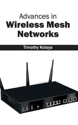 Advances in Wireless Mesh Networks by Kolaya, Timothy