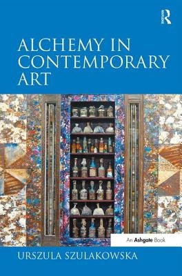 Alchemy in Contemporary Art by Szulakowska, Urszula