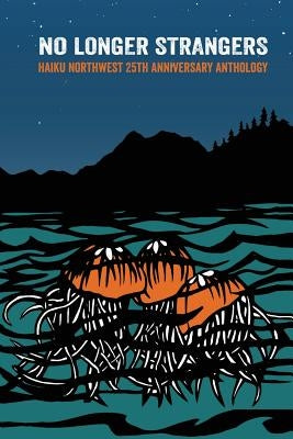 No Longer Strangers: Haiku Northwest Twenty-Fifth Anniversary Anthology by McDonald, Tanya