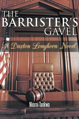 The Barrister's Gavel: A Daxton Longhorn Novel by Tankwa, Nkorni