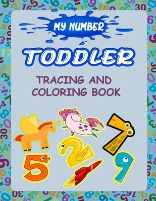 My Number Toddler Tracing And Coloring Book: Give your child all the practice, Math Activity Book, practice for preschoolers, First Handwriting, Color by With Numbers, Learn and Enjoy