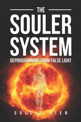 The Souler System: Deprogramming from False Light by Aten, Goldie