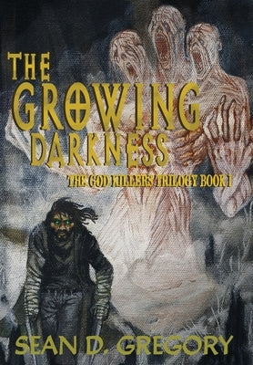 The Growing Darkness: The God Killers Book I by Gregory, Sean D.