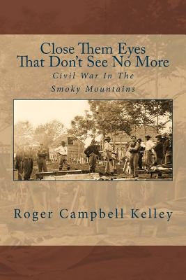 Close Them Eyes That Don't See No More by Kelley, Roger Campbell