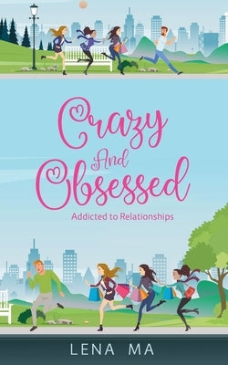 Crazy & Obsessed: Addicted to Relationships by Ma, Lena