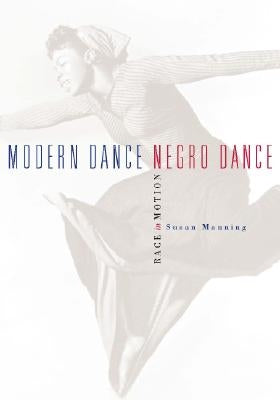 Modern Dance, Negro Dance: Race in Motion by Manning, Susan