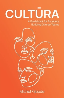Cultura: A Guidebook for Founders Building Diverse Teams by Fabode, Michel