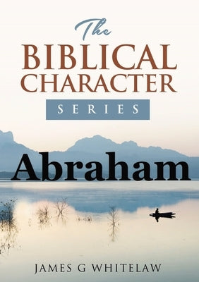 Abraham: The Biblical Character Series by Whitelaw, James G.