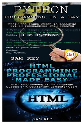 Python Programming In A Day & HTML Professional Programming Made Easy by Key, Sam