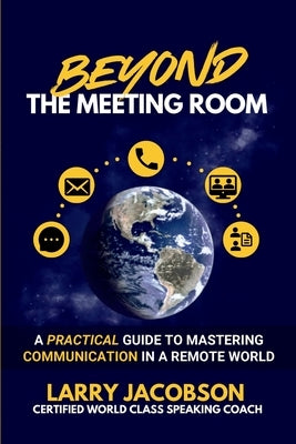 Beyond the Meeting Room: A Practical Guide to Mastering Communication in a Remote World by Jacobson, Larry