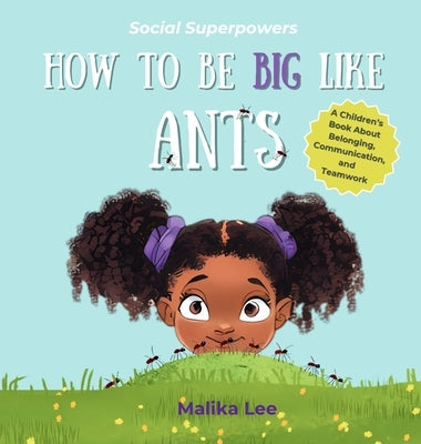 How To Be Big Like Ants: A Children's Book About Belonging, Family, and Teamwork by Lee, Malika