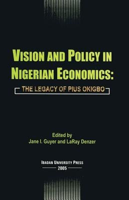 Vision and Policy in Nigerian Economics: The Legacy of Pius Okigbo by Guyer, Jane