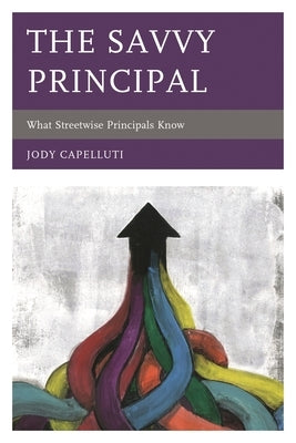 Savvy Principal: What Streetwise Principals Know by Capelluti, Jody