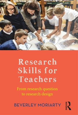 Research Skills for Teachers: From research question to research design by Moriarty, Beverley