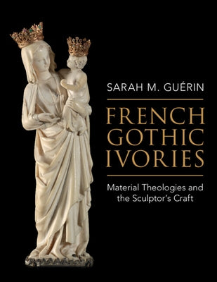 French Gothic Ivories by Guerin, Sarah M.