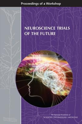 Neuroscience Trials of the Future: Proceedings of a Workshop by National Academies of Sciences Engineeri