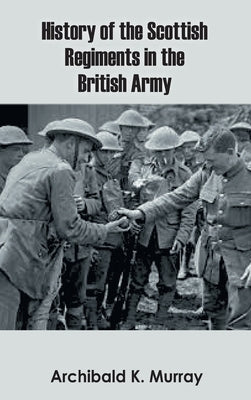 History of the Scottish Regiments in the British Army by Murray, Archibald K.