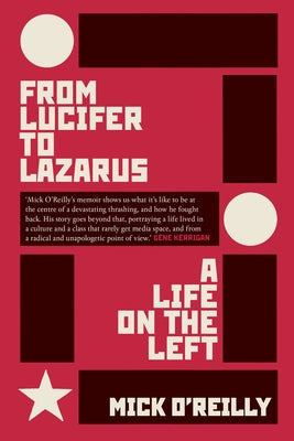 From Lucifer to Lazarus: A Life on the Left by O'Reilly, Mick