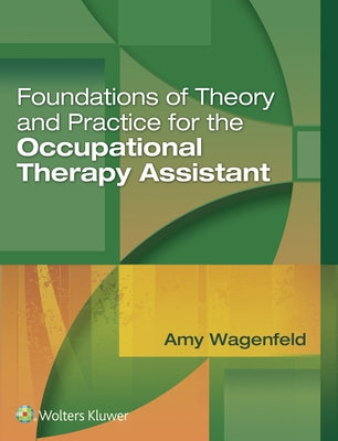Foundations of Theory and Practice for the Occupational Therapy Assistant by Wagenfeld, Amy