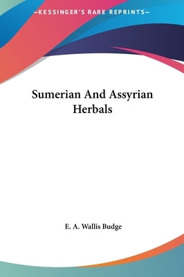 Sumerian And Assyrian Herbals by Budge, E. A. Wallis