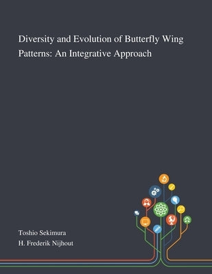 Diversity and Evolution of Butterfly Wing Patterns: An Integrative Approach by Toshio Sekimura
