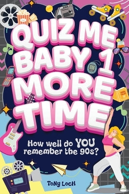 Quiz Me Baby One More Time: The very VERY best of the 90s activity book of mixed puzzles and trivia by Loch, Tony
