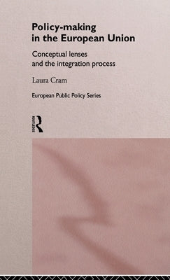 Policy-Making in the European Union: Conceptual Lenses and the Integration Process by Cram, Laura