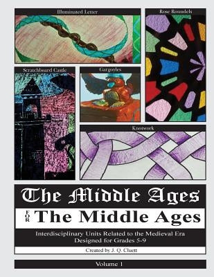 The Middle Ages for the Middle Ages: Volume 1: Interdisciplinary Units Related to the Medieval Era Designed For Grades 5-9 by Cluett, J. Q.