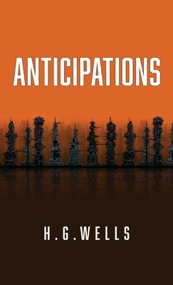 Anticipations: The Original 1902 Edition by Wells, H. G.
