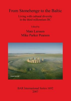 From Stonehenge to the Baltic: Living with cultural diversity in the third millennium BC by Larsson, Mats