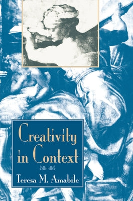 Creativity In Context: Update To The Social Psychology Of Creativity by Amabile, Teresa M.