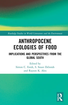 Anthropocene Ecologies of Food: Notes from the Global South by Estok, Simon C.