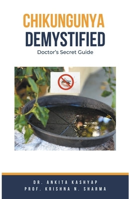 Chikungunya Demystified: Doctor's Secret Guide by Kashyap, Ankita