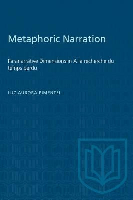 Metaphoric Narration: Paranarrative Dimensions in A la recherche du temps perdu by Pimentel, Luz Aurora